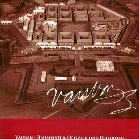 Vauban-Baumeister, Offizier und Reformer Festungen der Grossregion als Erinnerungsorte